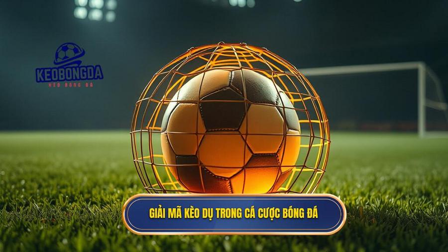 Giải mã kèo dụ trong cá cược bóng đá