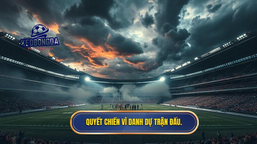 1. Quyết chiến vì danh dự trận đấu.