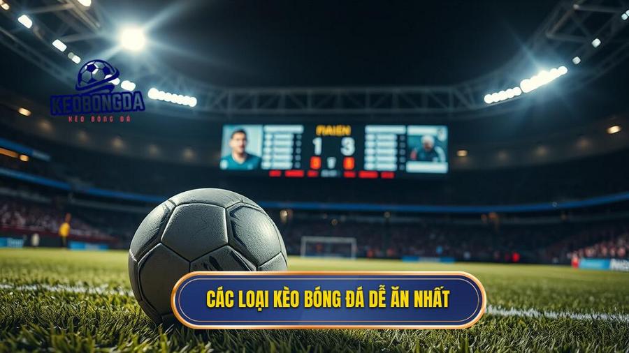 Các loại kèo bóng đá dễ ăn nhất