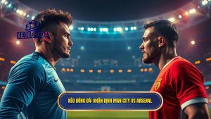 KÈO BÓNG ĐÁ_ Nhận định Man City vs Arsenal