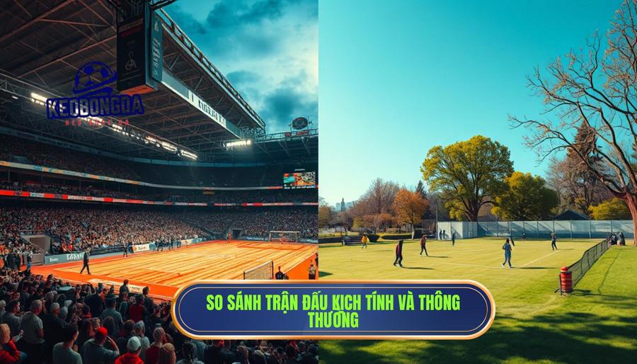 Bảng so sánh: Trận đấu kịch tính và Trận đấu thông thường